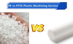 PE vs PTFE Plastic Machining Service A Complete Guide for Engineers and Designers