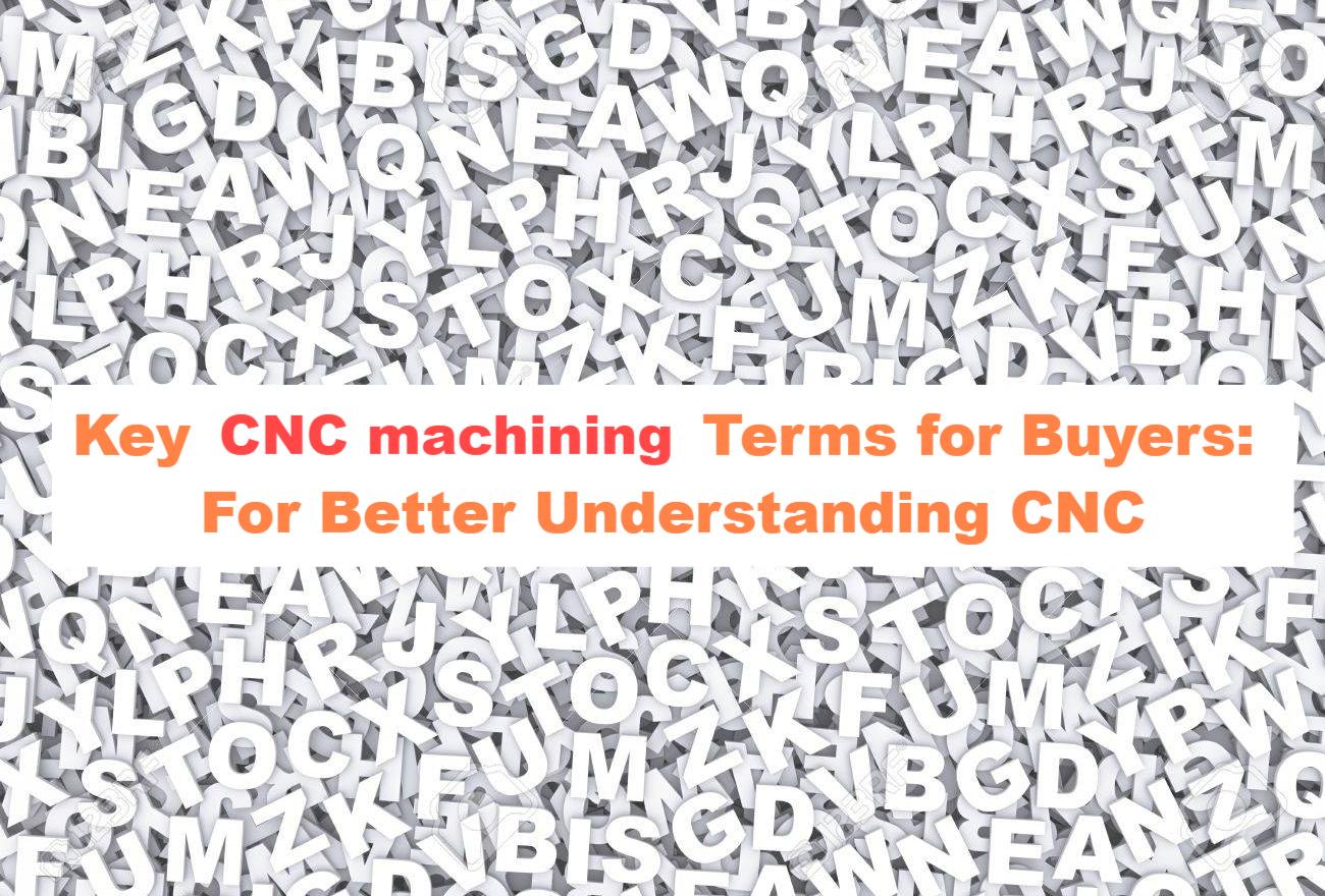 Key CNC Machining Terms for Buyers: For Better Understanding CNC